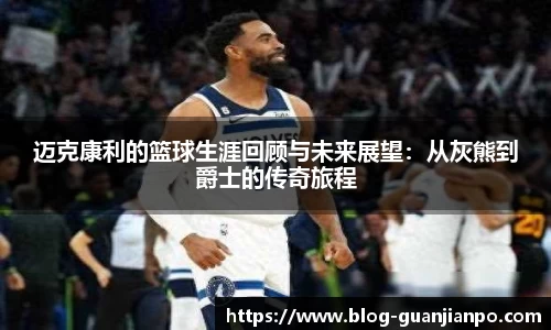 迈克康利的篮球生涯回顾与未来展望：从灰熊到爵士的传奇旅程