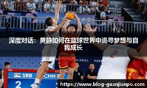 深度对话：黄静如何在篮球世界中追寻梦想与自我成长